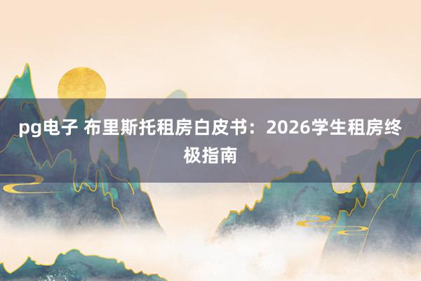 pg电子 布里斯托租房白皮书：2026学生租房终极指南