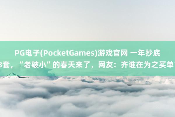 PG电子(PocketGames)游戏官网 一年抄底8套，“老破小”的春天来了，网友：齐谁在为之买单？