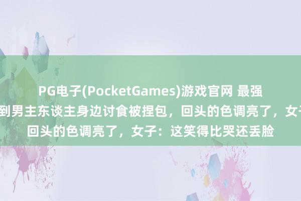 PG电子(PocketGames)游戏官网 最强“假笑男孩”！比熊跑到男主东谈主身边讨食被捏包，回头的色调亮了，女子：这笑得比哭还丢脸