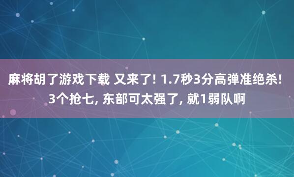 麻将胡了游戏下载 又来了! 1.7秒3分高弹准绝杀! 3个抢七, 东部可太强了, 就1弱队啊